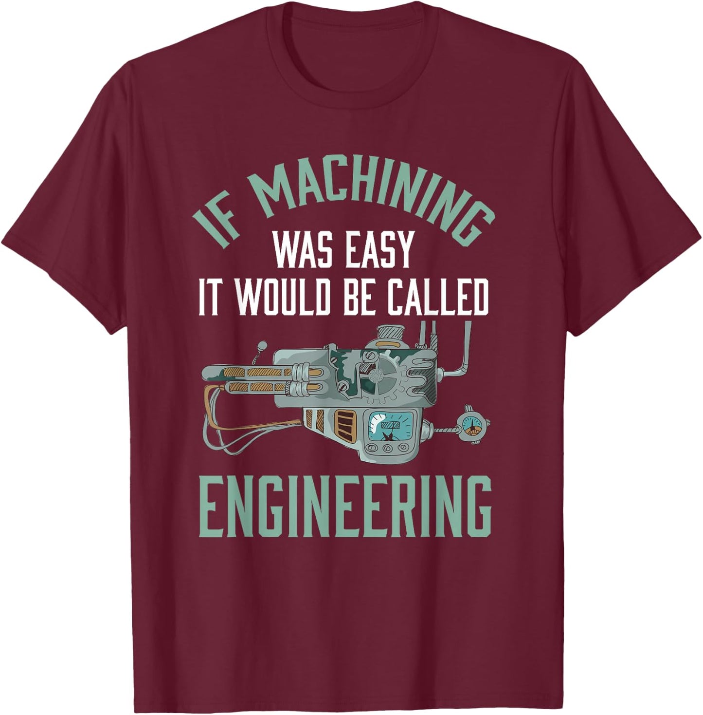 Machinist Shirt Funny Joke Humor CNC Machinist Gift T-Shirt - T-Shirt | Maroon