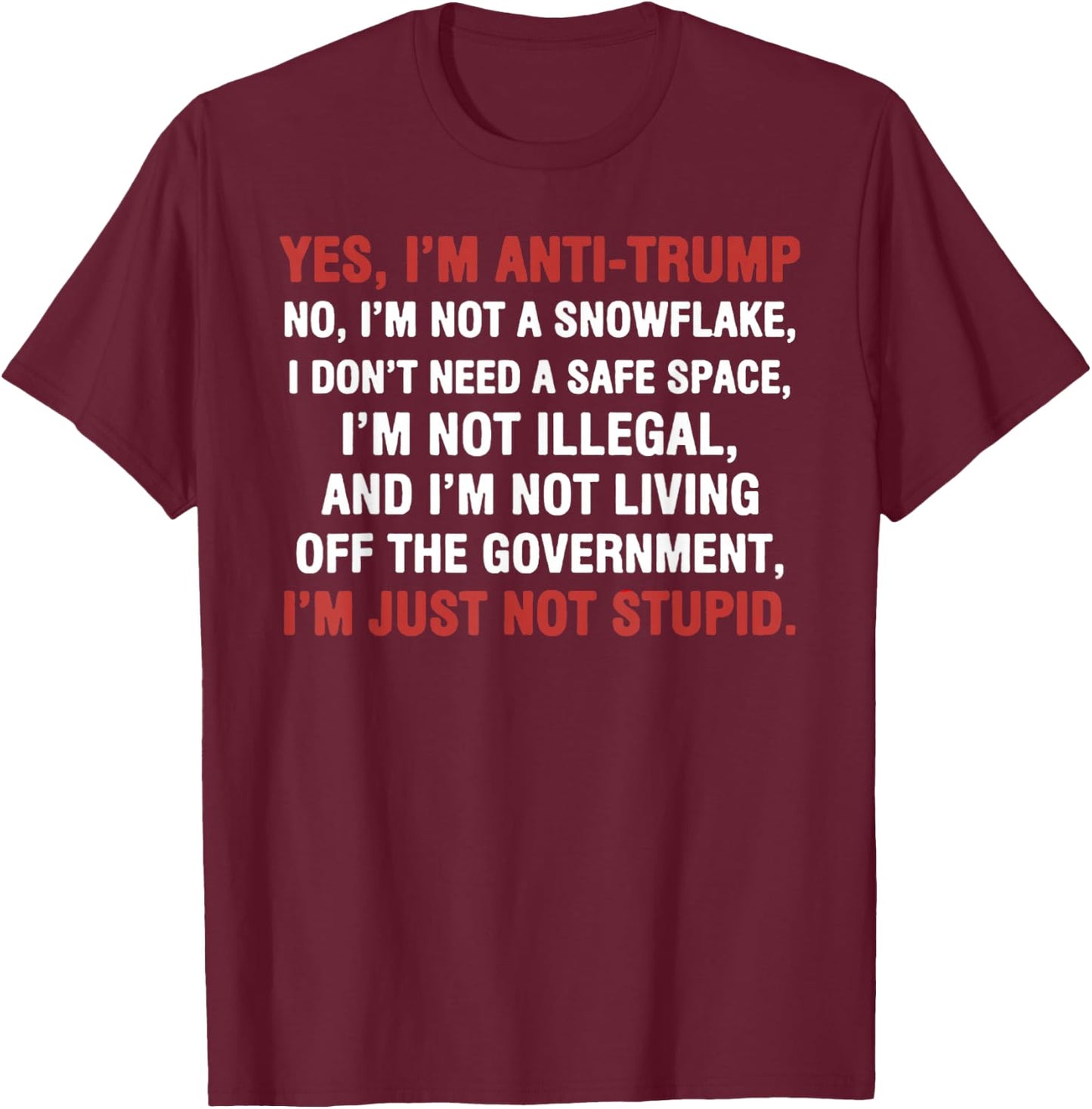 Yes I'm Anti-Trump I'm not a Snowflake I'm just not Stupid T-Shirt - T-Shirt | Maroon