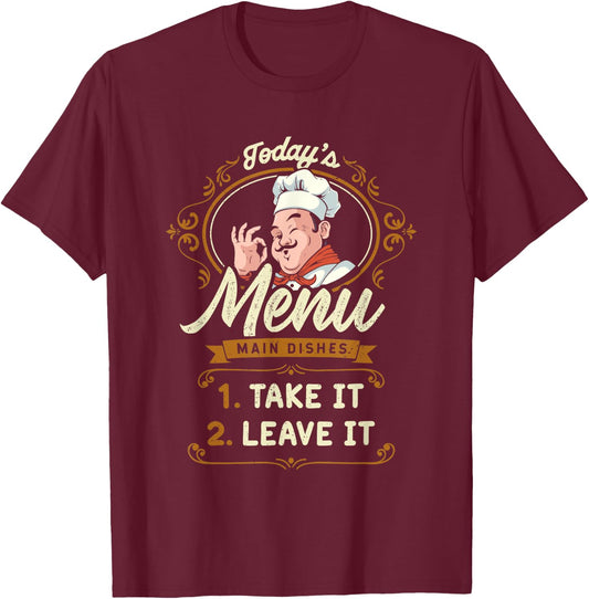 Funny Foodie Cook Joke Today's Menu Take It or Leave It Chef T-Shirt - T-Shirt | Maroon