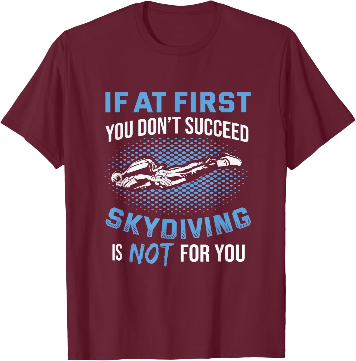 If At First You Don't Succeed Skydiving Is Not For You T-Shirt - T-Shirt | Maroon
