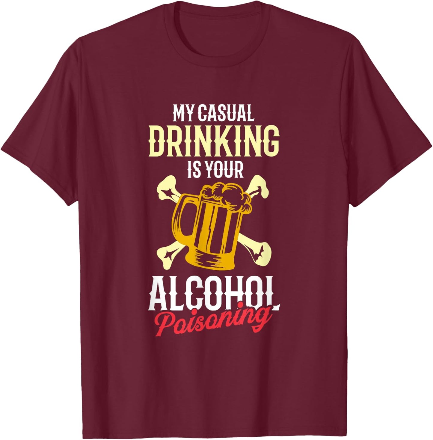 My Casual Drinking Is Your Alcohol Poisoning Funny Liquor T-Shirt - T-Shirt | Maroon