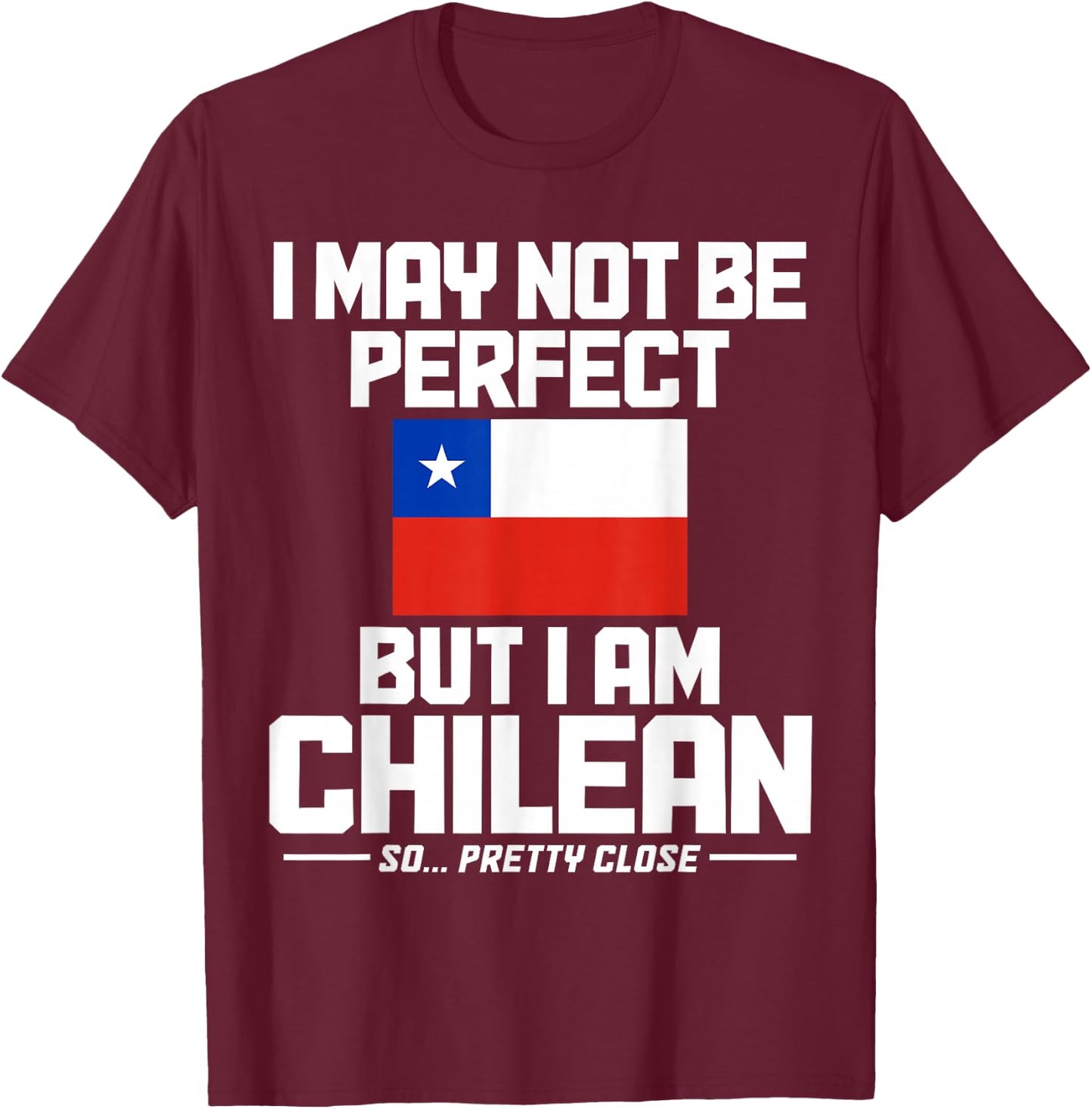 I May Not Be Perfect But I'm Chilean Flag Funny Chile T-Shirt - T-Shirt | Maroon