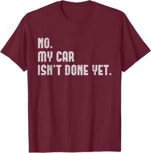 No, My Car Isn't Done Yet Funny Car Guy Car Mechanic Garage T-Shirt - T-Shirt | Maroon