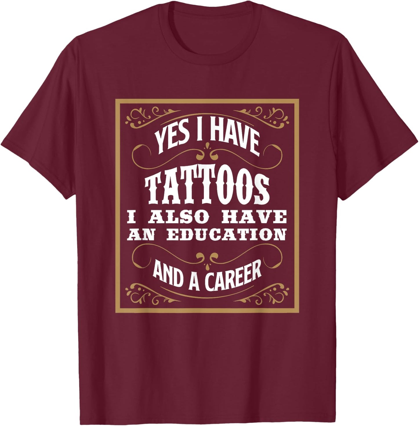 Yes I Have Tattoos Education & Career Funny Tattoo Gift T-Shirt - T-Shirt | Maroon