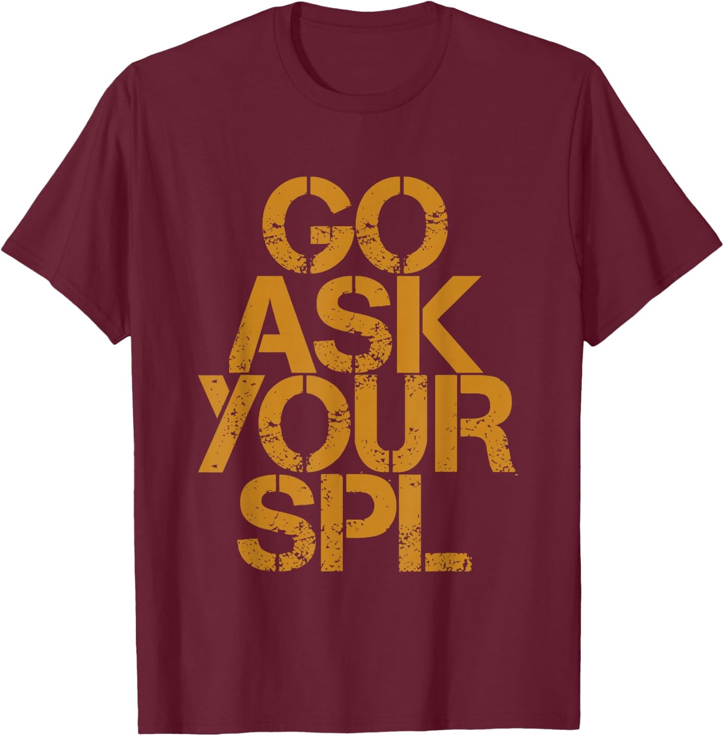 Go Ask Your Spl T-Shirt - T-Shirt | Maroon