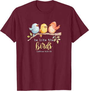 Be Like The Birds Matthew 6:25-26 Bird Lover Christian Bible T-Shirt - T-Shirt | Maroon
