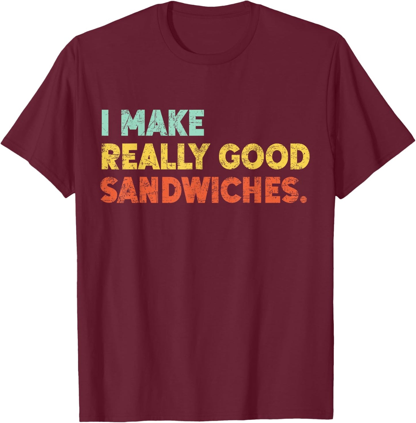 I Make Really Good Sandwiches Food Love Funny Lover T-Shirt - T-Shirt | Maroon
