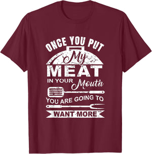 Once You Put My Meat In Your Mouth You Want More T-Shirt - T-Shirt | Maroon