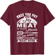 Once You Put My Meat In Your Mouth You Want More T-Shirt - T-Shirt | Maroon