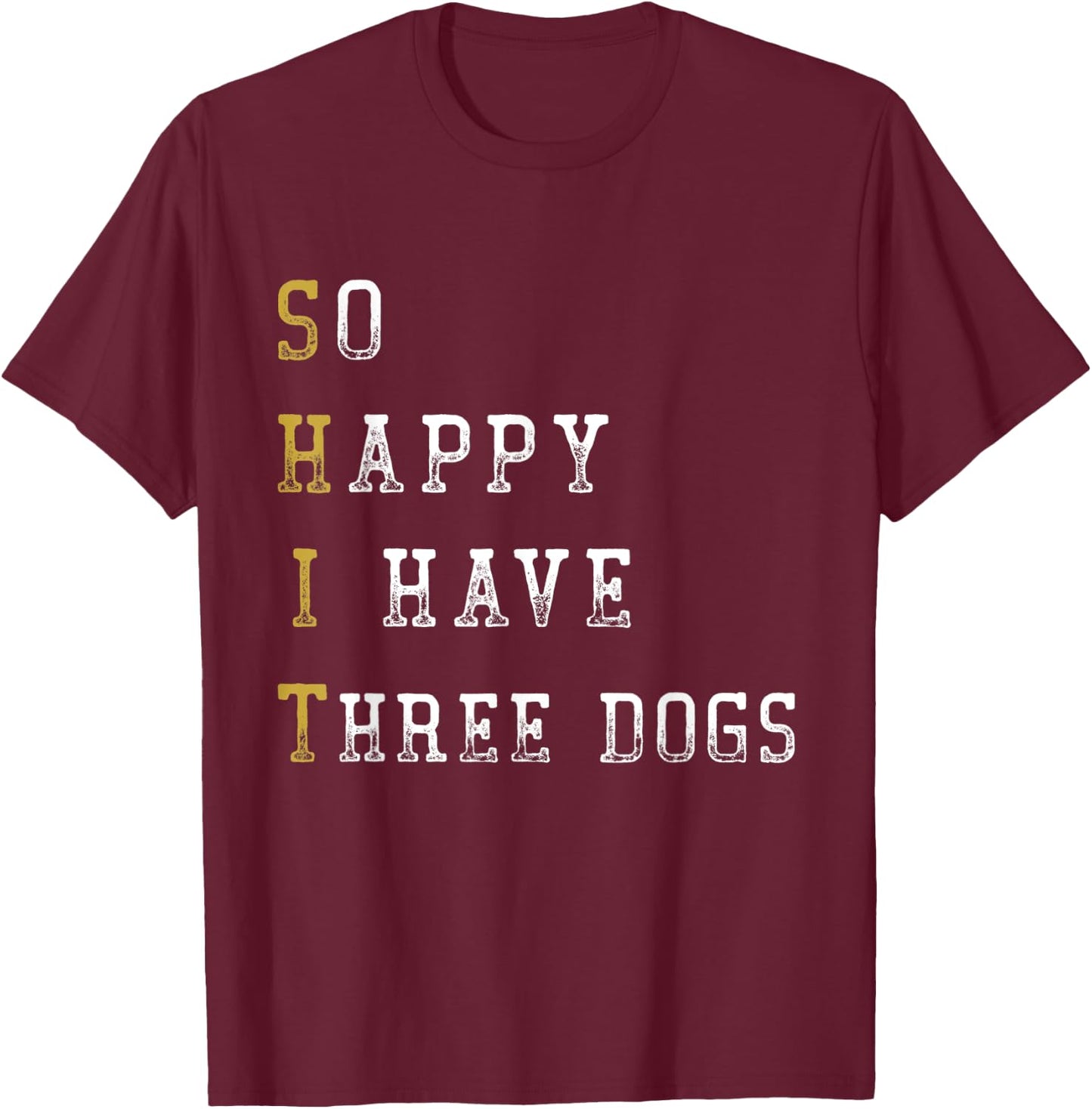So Happy I Have Three Dogs Mom Three Dogs Dad Funny Saying T-Shirt - T-Shirt | Maroon