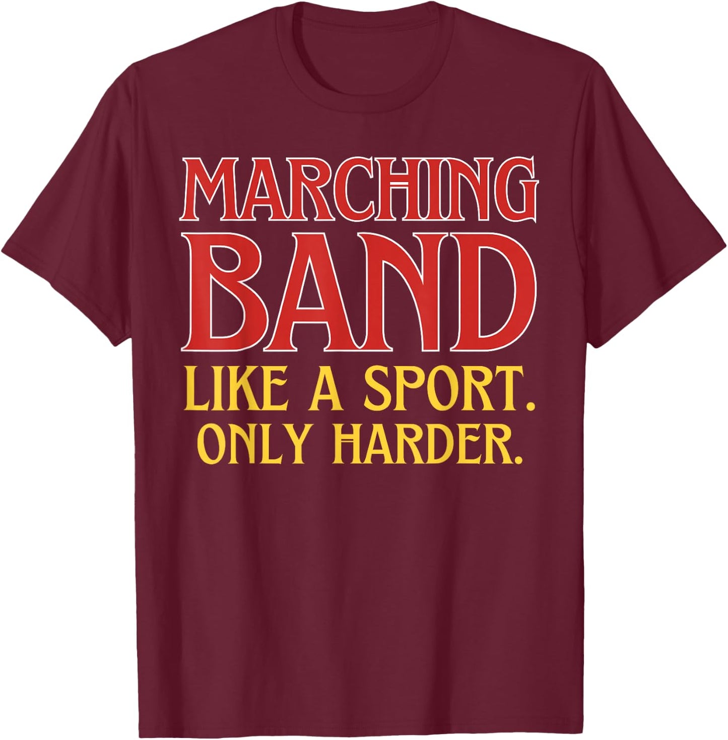 Marching Band Like a Sport Only Harder T-Shirt - T-Shirt | Maroon