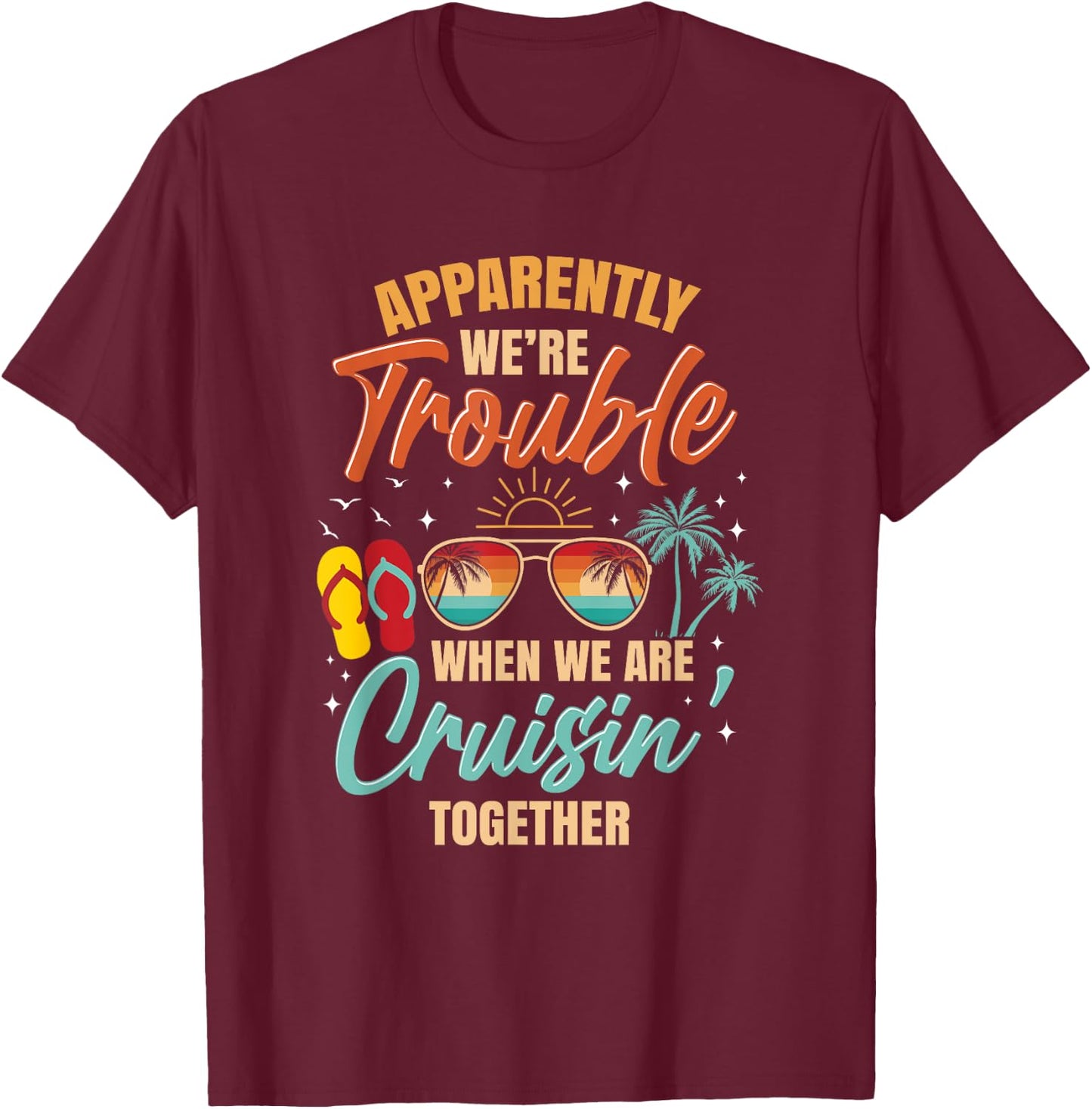 Apparently We're Trouble When We Are Cruising Together Retro T-Shirt - T-Shirt | Maroon