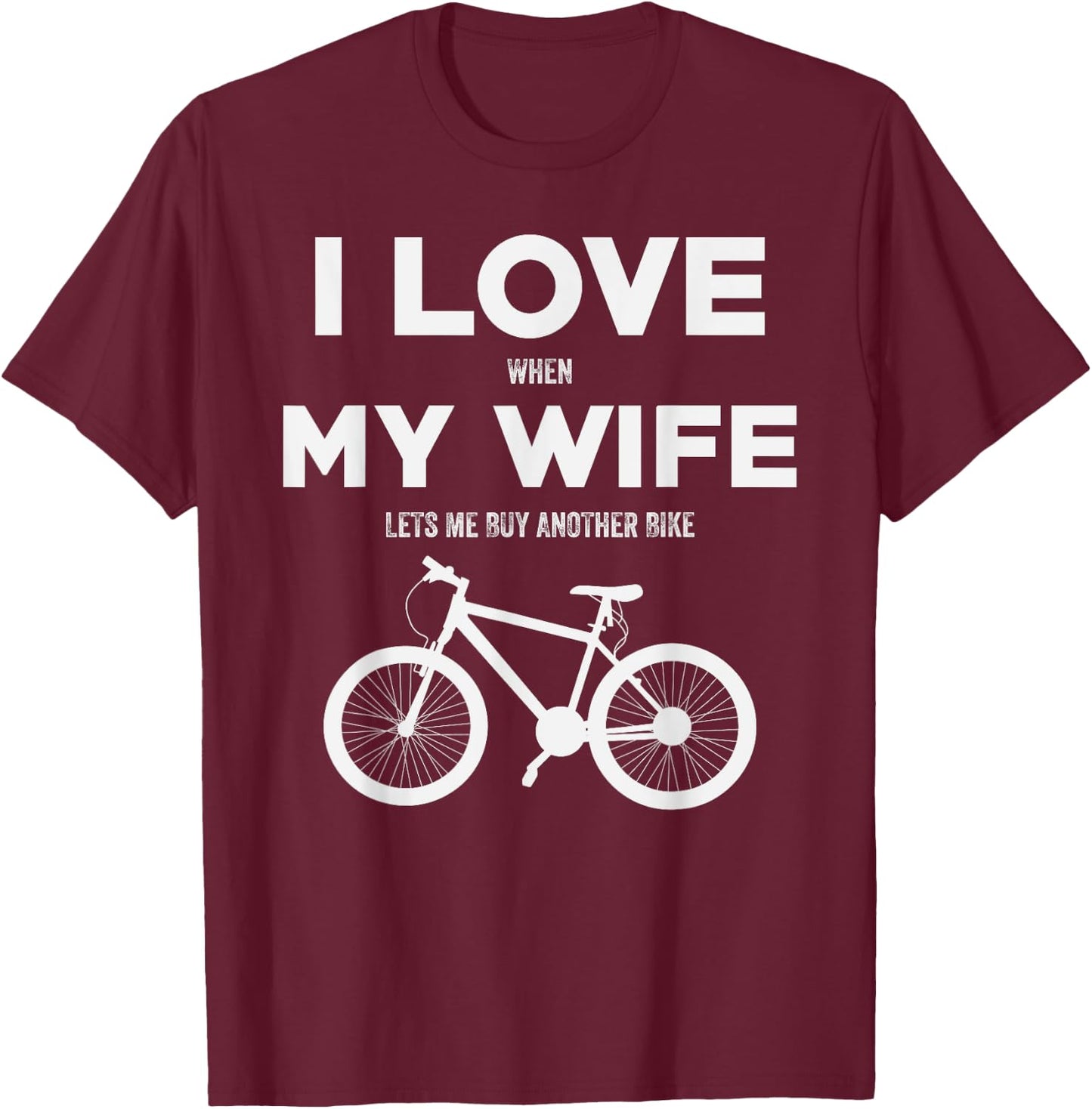 I Love When My Wife lets me buy another bike T-Shirt - T-Shirt | Maroon