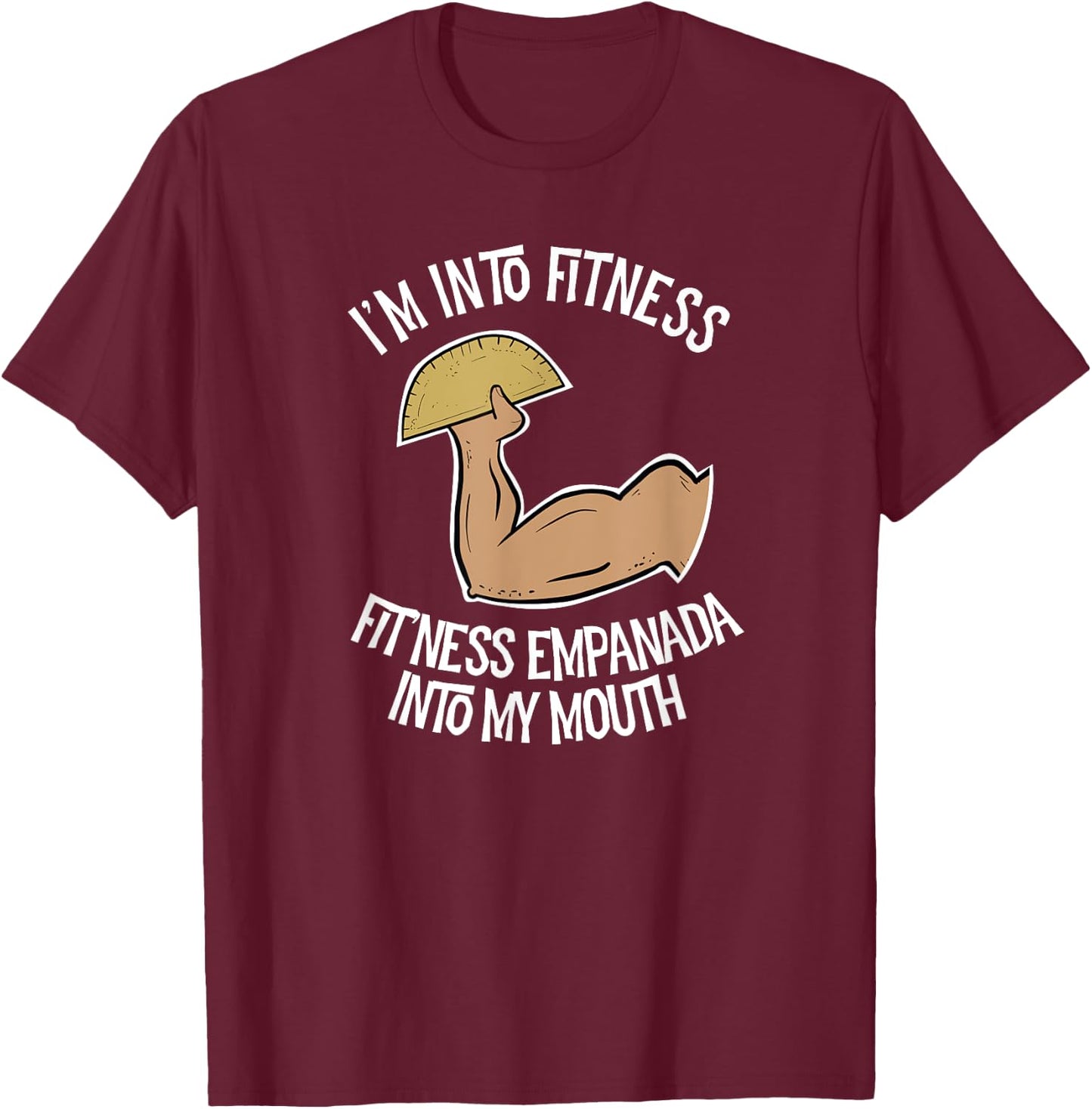 I'm into Fitness Empanada into My Mouth Funny Empanada T-Shirt - T-Shirt | Maroon