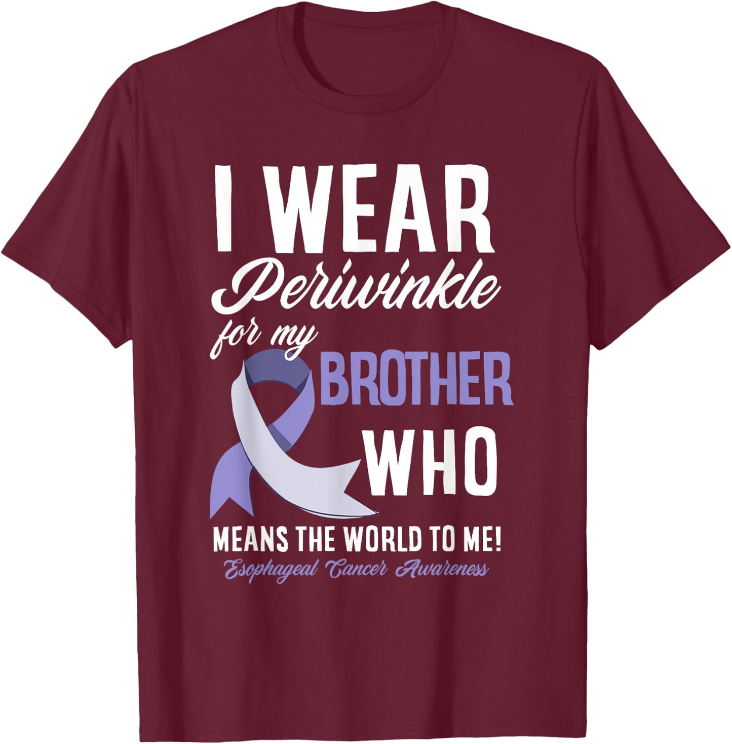 I Wear Periwinkle For My Brother Esophageal Cancer Awareness T-Shirt - T-Shirt | Maroon