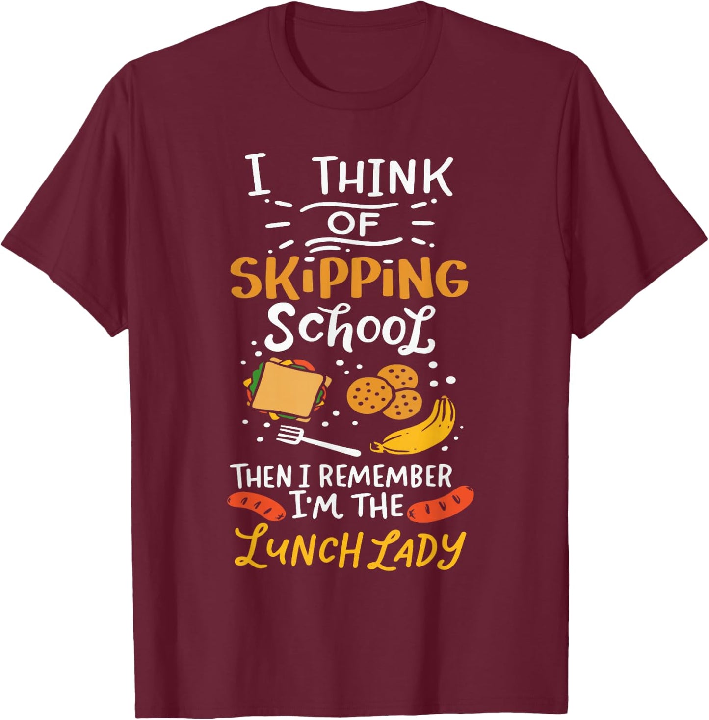 I Think Of Skipping School Cafeteria Chef Funny Lunch Lady T-Shirt - T-Shirt | Maroon