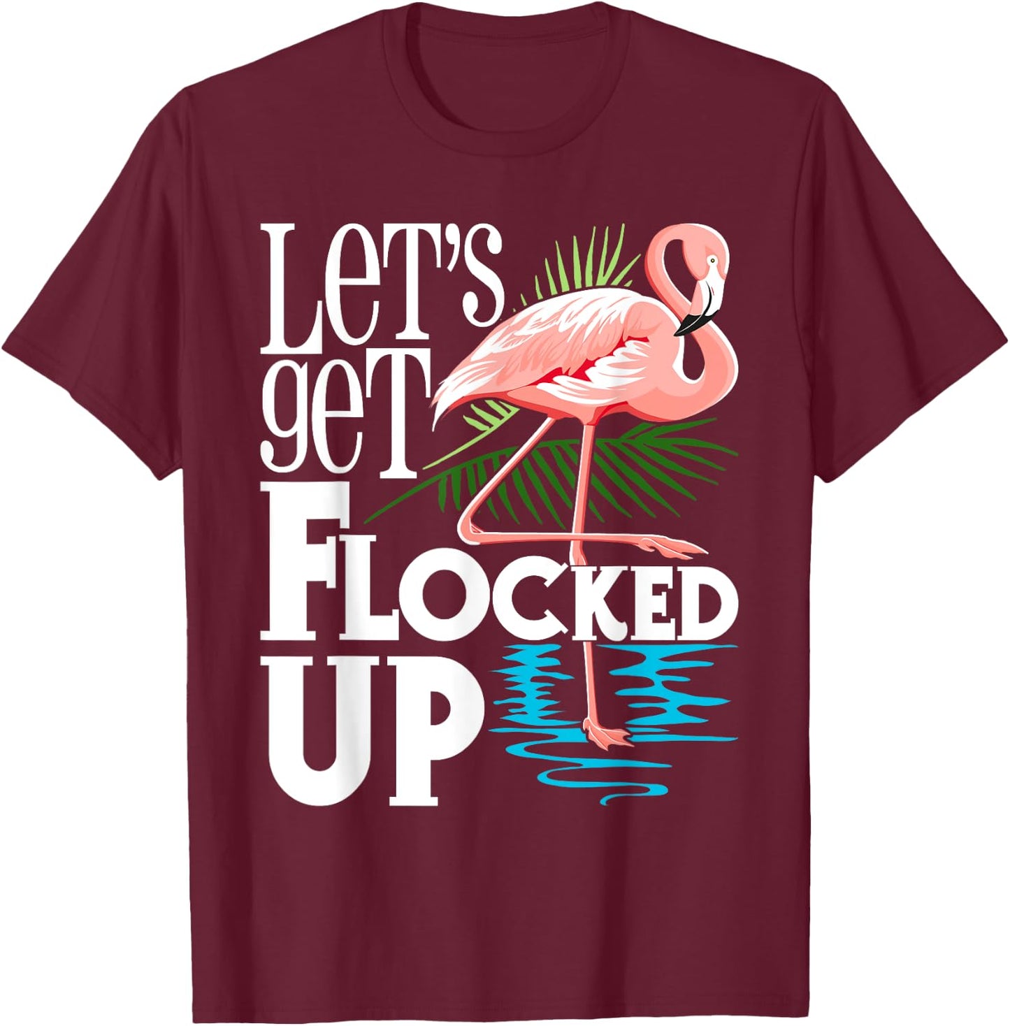 Let's Get Flocked Up - Funny Flamingo Lover T-Shirt - T-Shirt | Maroon