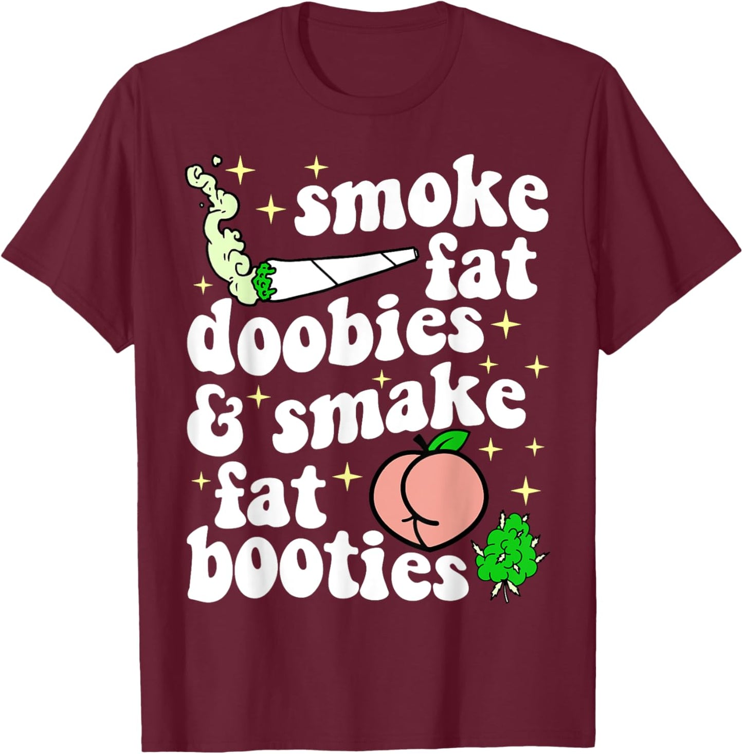 Funny Smoke Fat Doobies And Smack Fat Booties T-Shirt - T-Shirt | Maroon