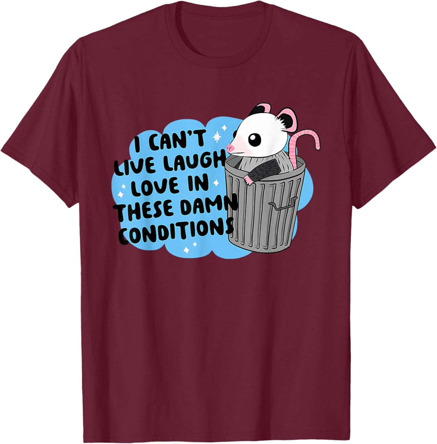I CAN'T LIVE LAUGH LOVE IN THESE DAMN CONDITION Funny design T-Shirt - T-Shirt | Maroon