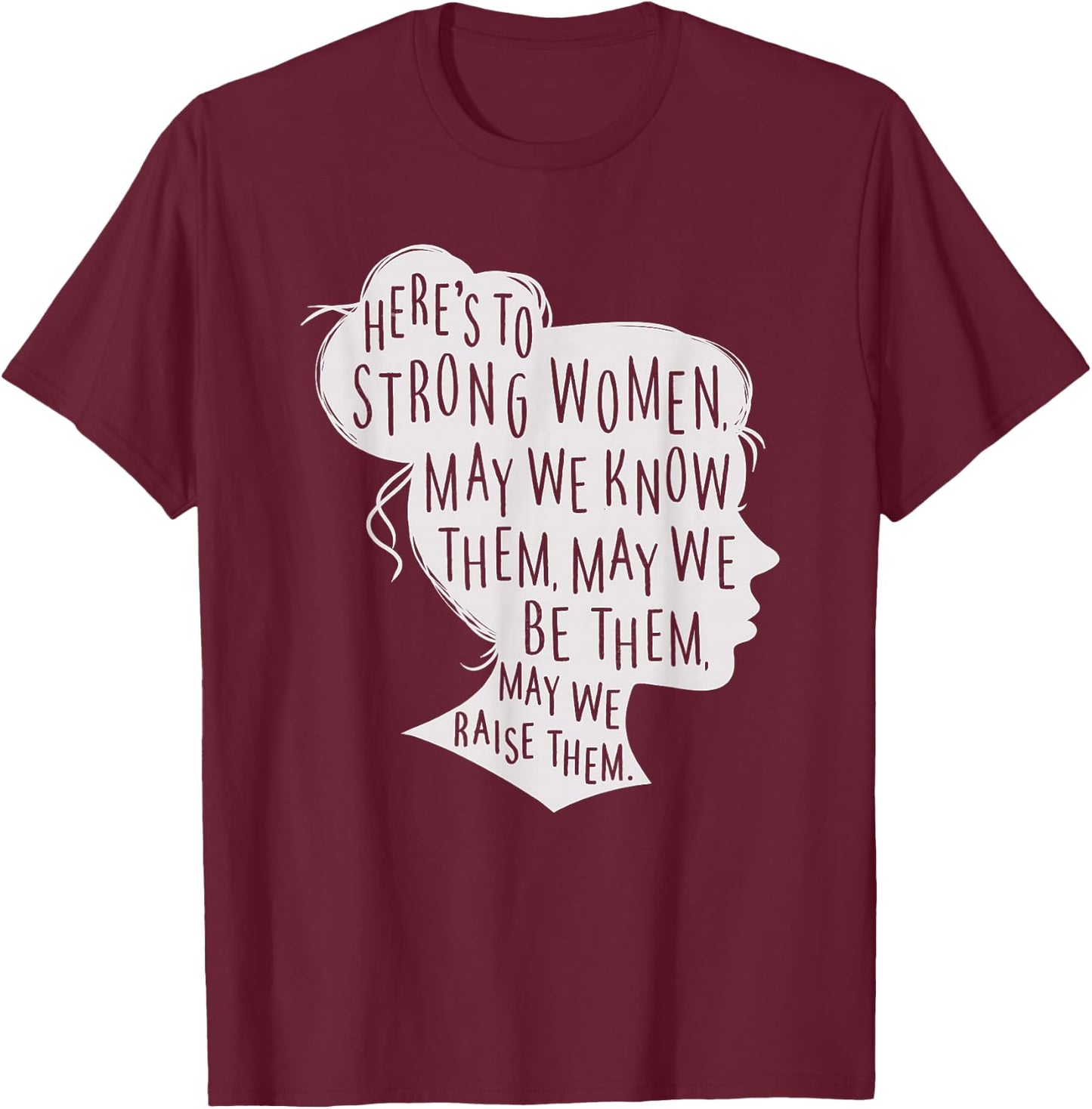Here's to Strong Women, May We Know Them, Female Silhouette T-Shirt - T-Shirt | Maroon