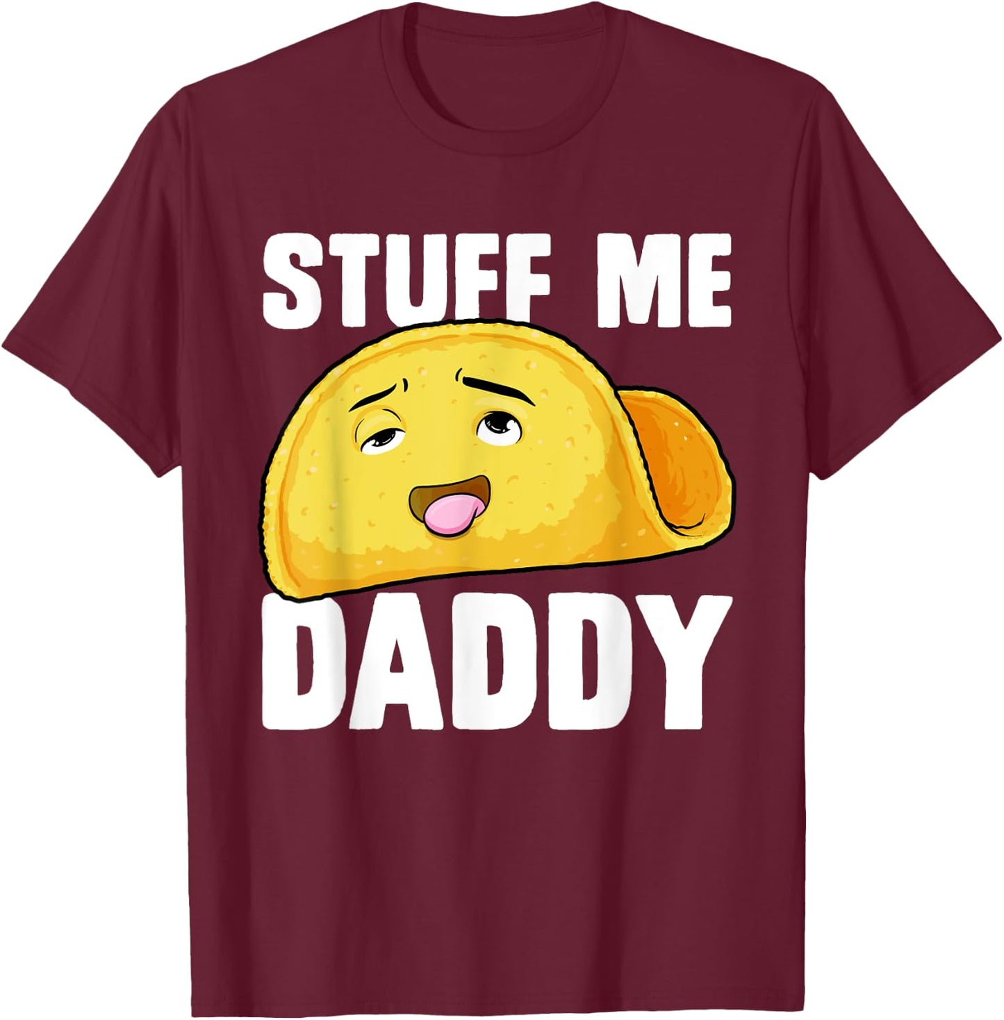 Taco Stuff Me Daddy Funny Cinco de Mayo Tacos Foodie Humour T-Shirt - T-Shirt | Maroon
