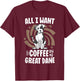 All I Want Is Coffee And My Great Dane Harlequin Dog Mama Women Kids T-Shirt - T-Shirt | Maroon