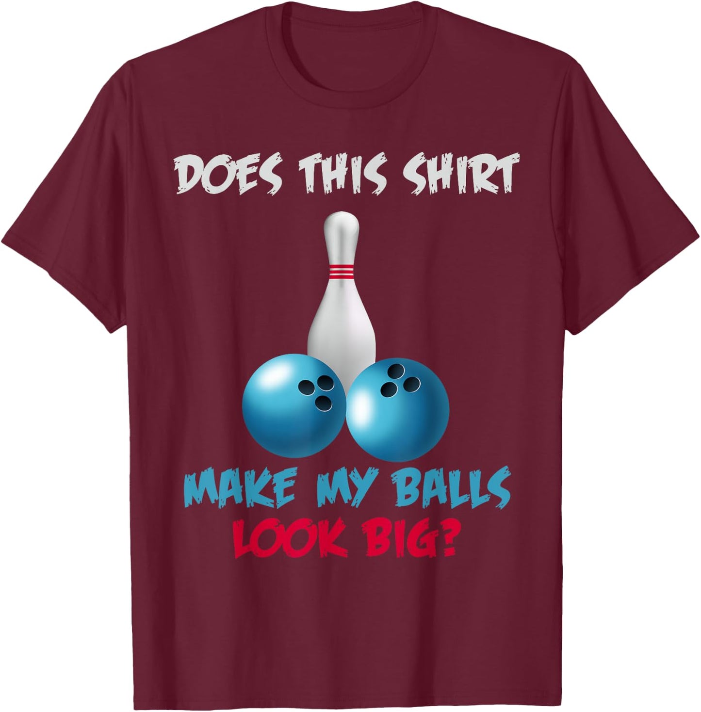 Does This Shirt Make My Balls Look Big Funny Bowling T-Shirt - T-Shirt | Maroon