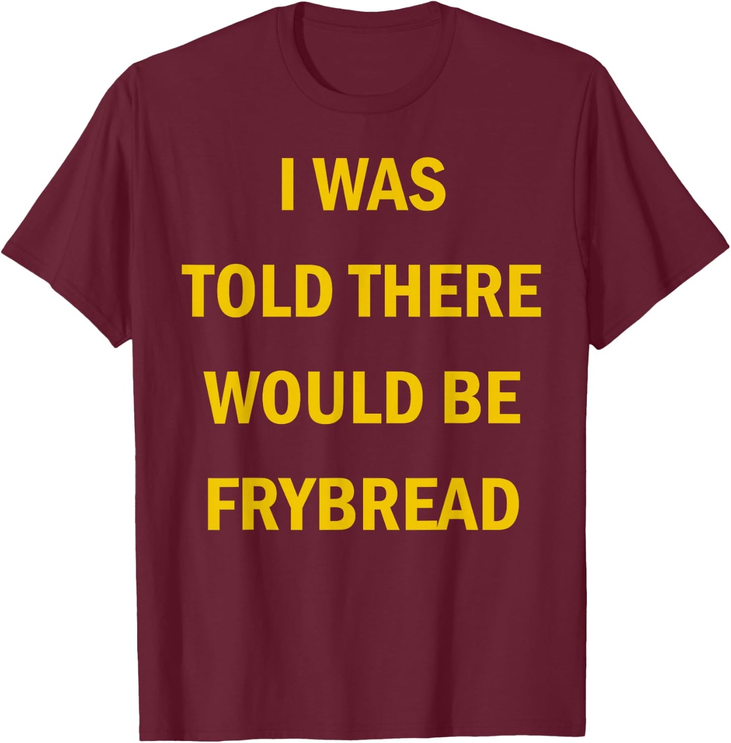 I Was Told There Would Be Frybread Native American T-Shirt - T-Shirt | Maroon