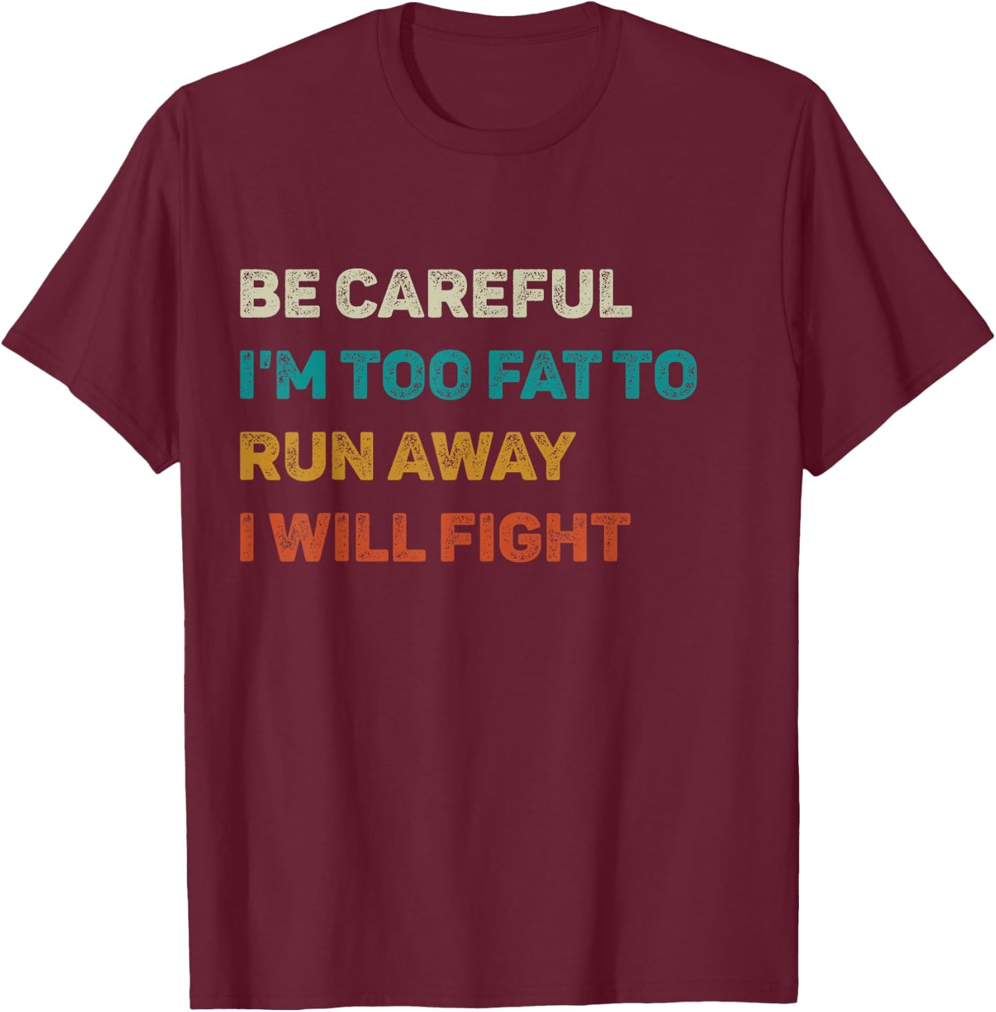 Be Careful I'm Too Fat To Run Away I Will Fight Funny T-Shirt - T-Shirt | Maroon