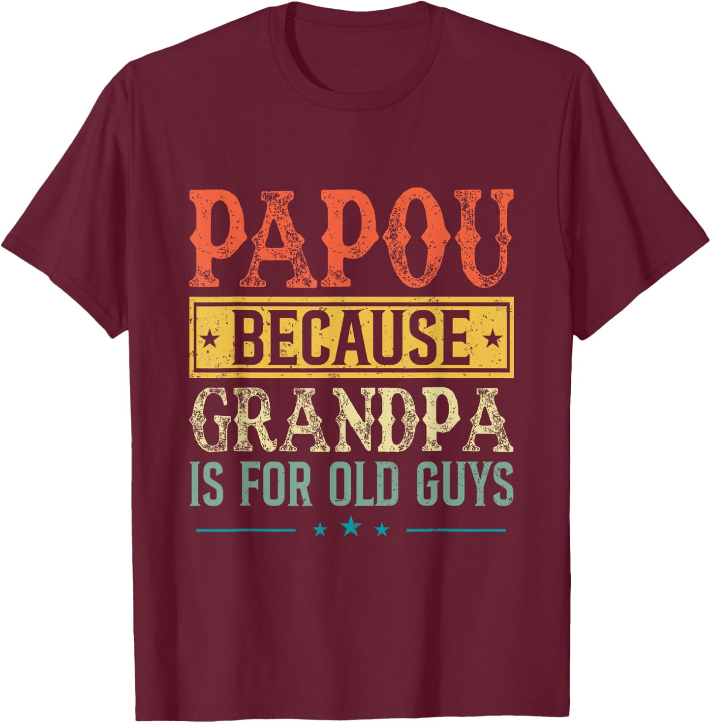 Papou Because Grandpa Is For Old Guys Fathers Day Dad Men T-Shirt - T-Shirt | Maroon