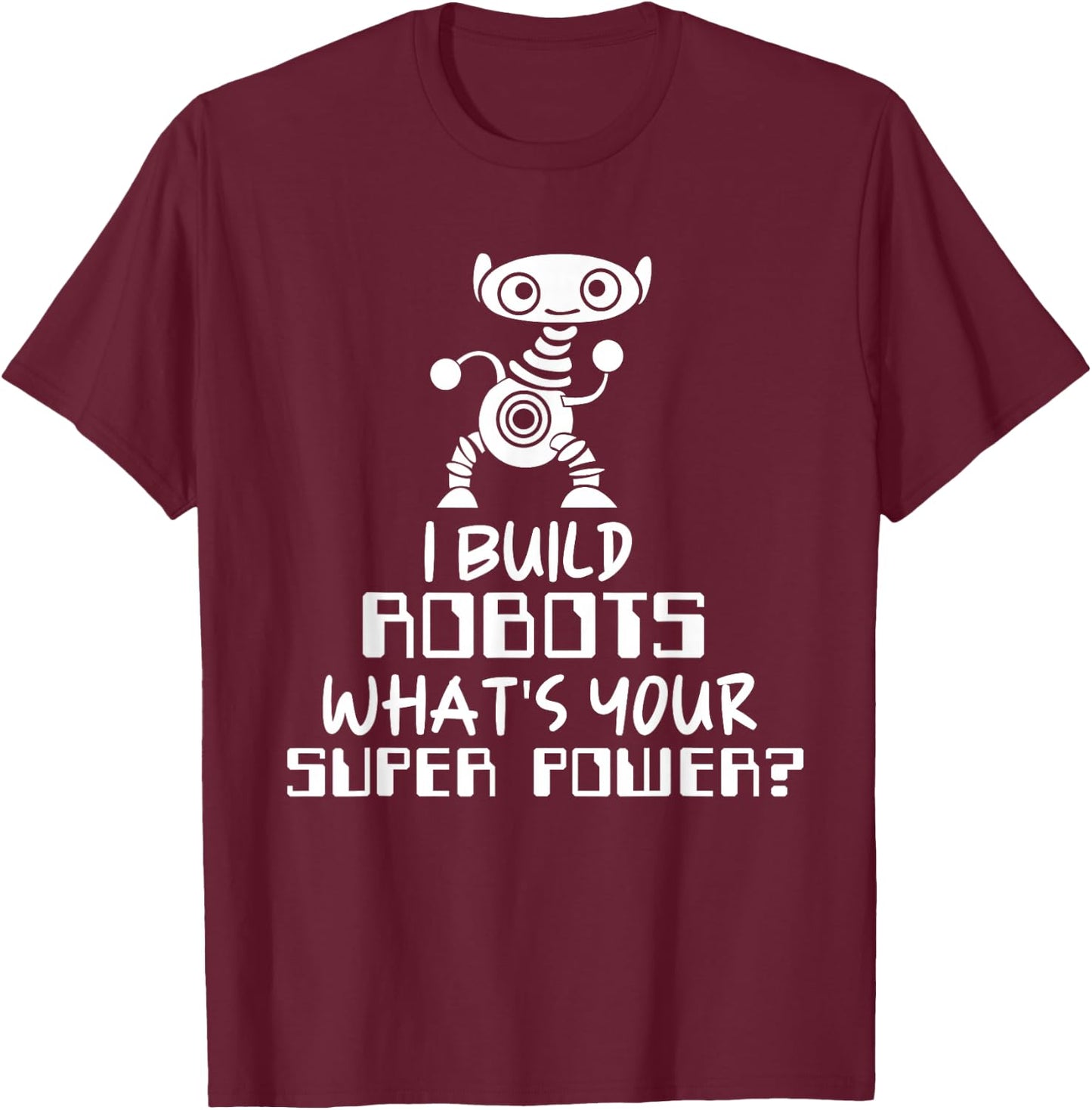 Robotics Engineer I Build Robots T-Shirt - T-Shirt | Maroon