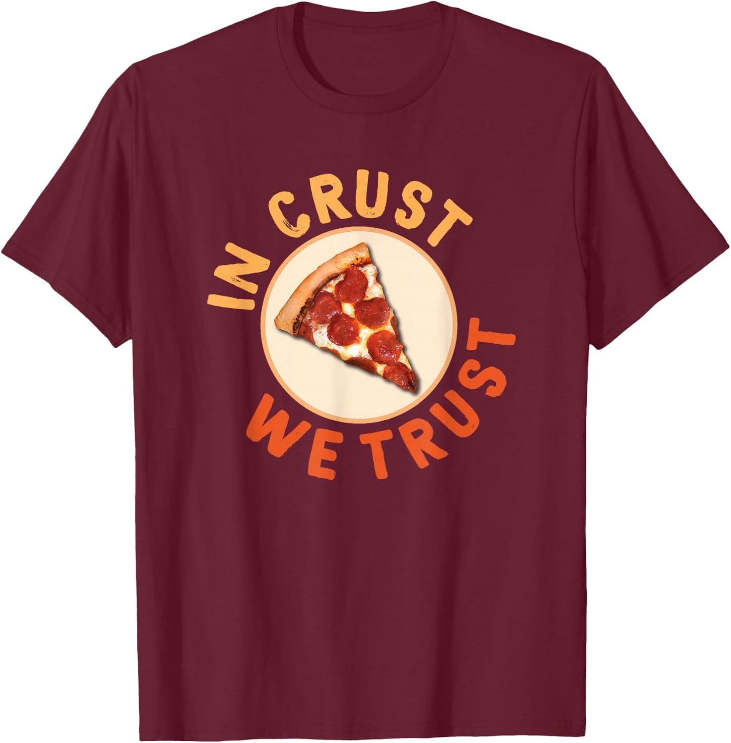 Funny Pizza Foodie Crust We Trust Funny Dough Crust T-Shirt - T-Shirt | Maroon