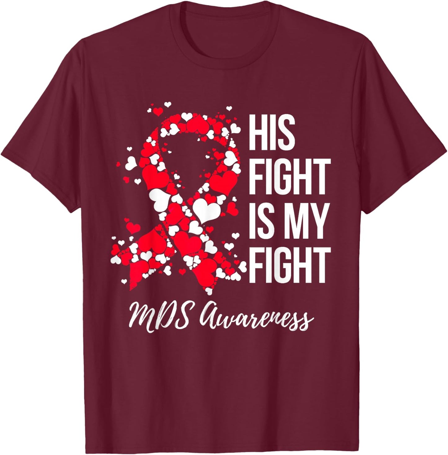His Fight Is My Fight Myelodysplastic Syndrome MDS Awareness T-Shirt - T-Shirt | Maroon