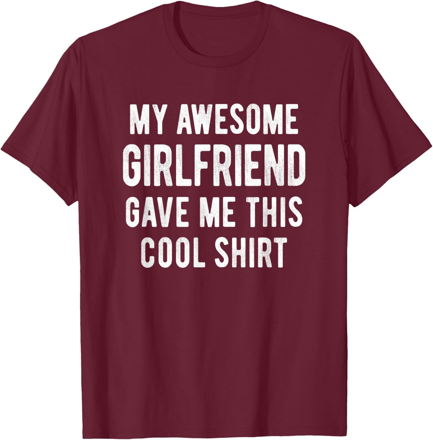 My Awesome Girlfriend Gave Me This Cool Shirt Funny Gift T-Shirt - T-Shirt | Maroon