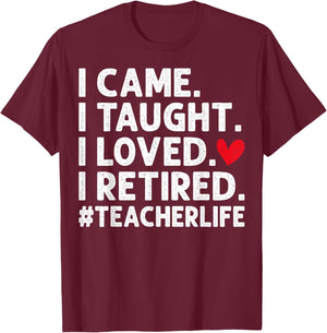 I Came I Taught I Loved I Retired Teacher Retirement T-Shirt - T-Shirt | Maroon