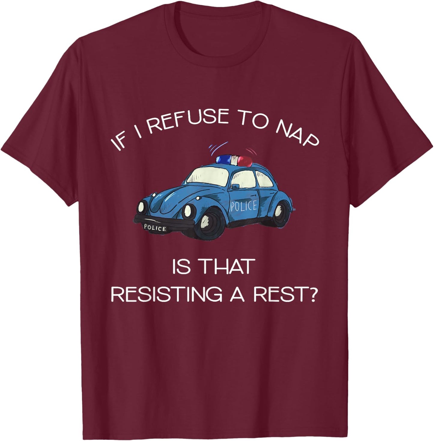 If I Refuse To Nap Is That Resisting A Rest Funny Newborn T-Shirt - T-Shirt | Maroon