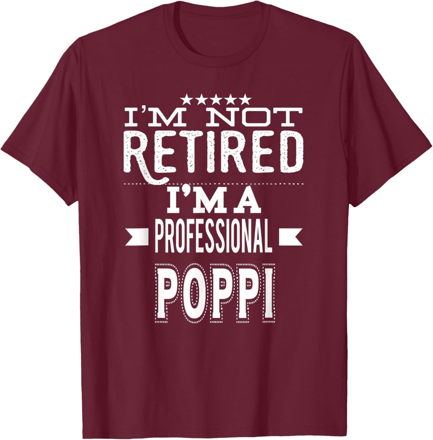 I'm Not Retired I'm A Professional Poppi Special Grandpa T-Shirt - T-Shirt | Maroon