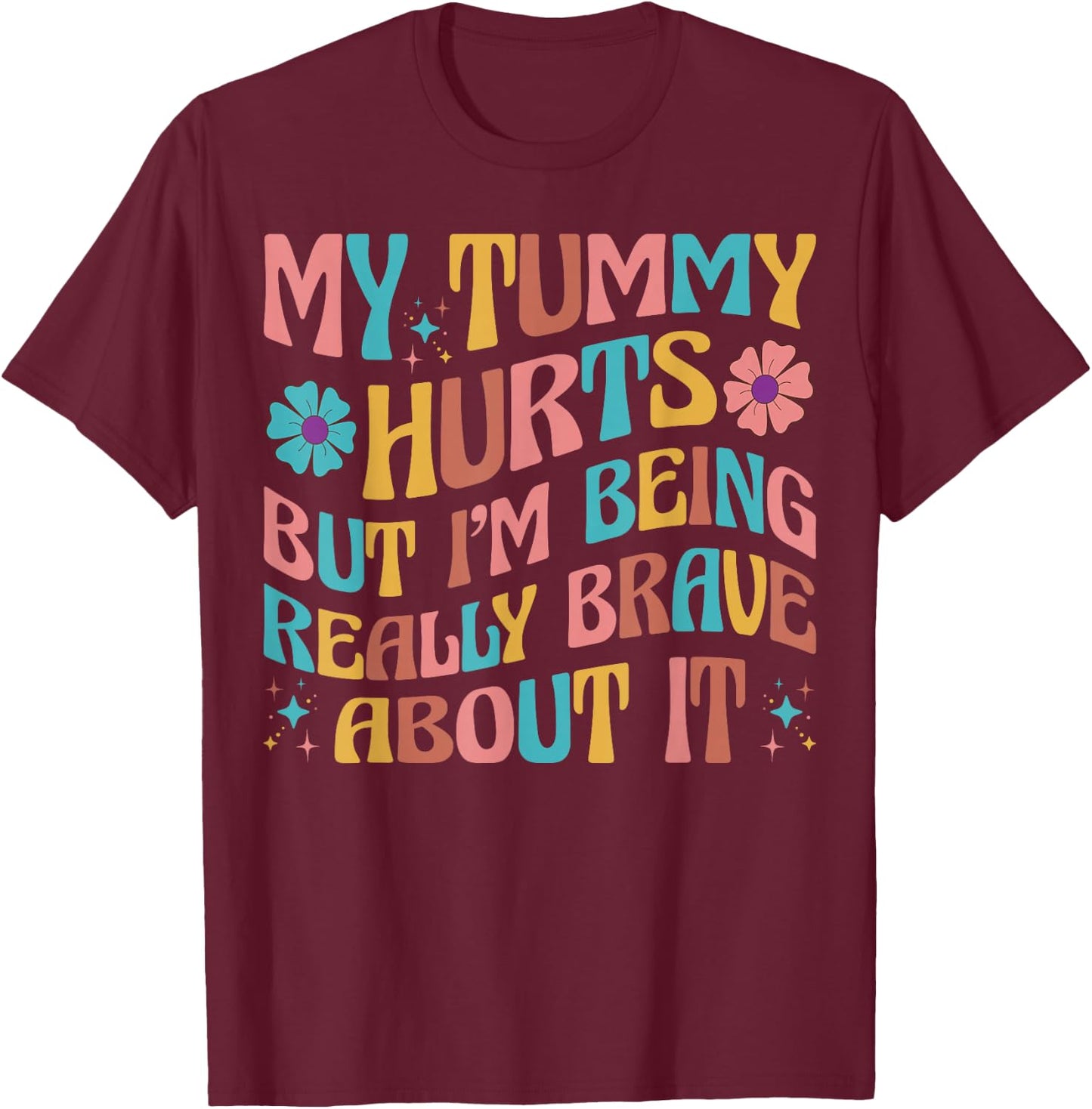 Groovy My Tummy Hurts But I'm Really Brave About It IBS Ache T-Shirt - T-Shirt | Maroon