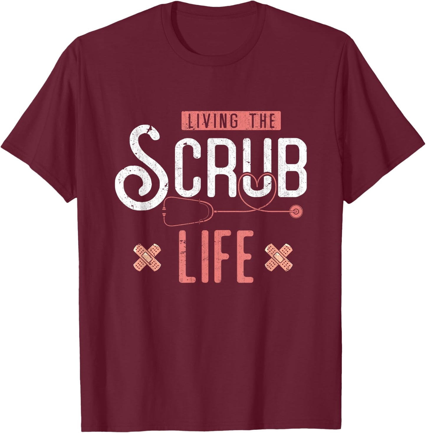 Bandaids Living The Scrub Life Stethoscope Funny Nurse T-Shirt - T-Shirt | Maroon