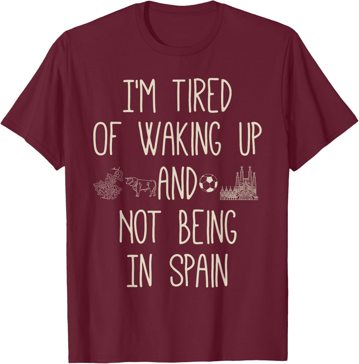 I'm Tired of Waking Up and Not Being in Spain - Funny Spain T-Shirt - T-Shirt | Maroon