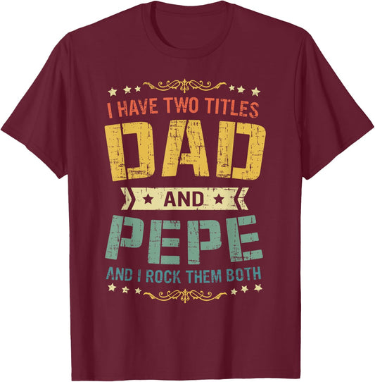 I Have Two Titles Dad And Pepe Funny Father's Day Gift T-Shirt - T-Shirt | Maroon