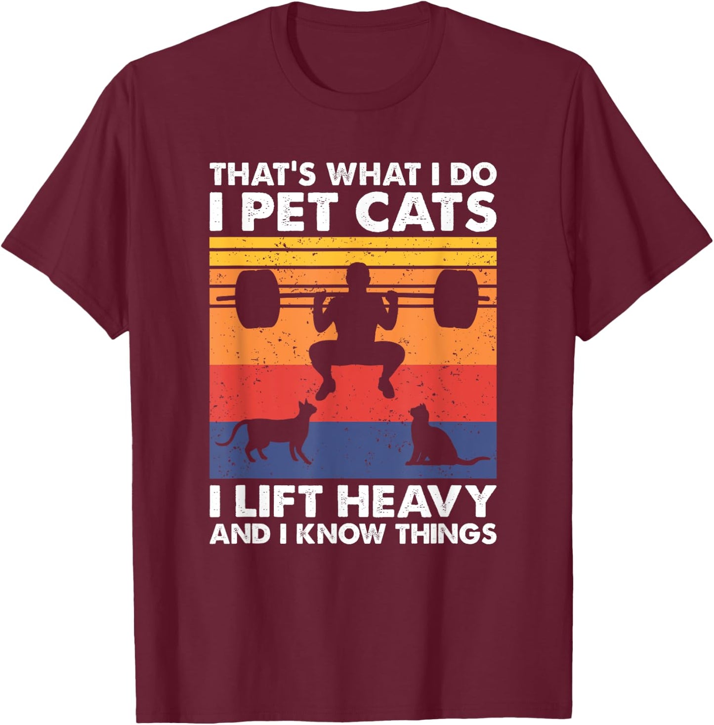 Cat Lover and Weightlifting Gift - Black I Pet Cats I Lift Heavy & I Know Things - Weightlifting T-Shirt - T-Shirt | Maroon