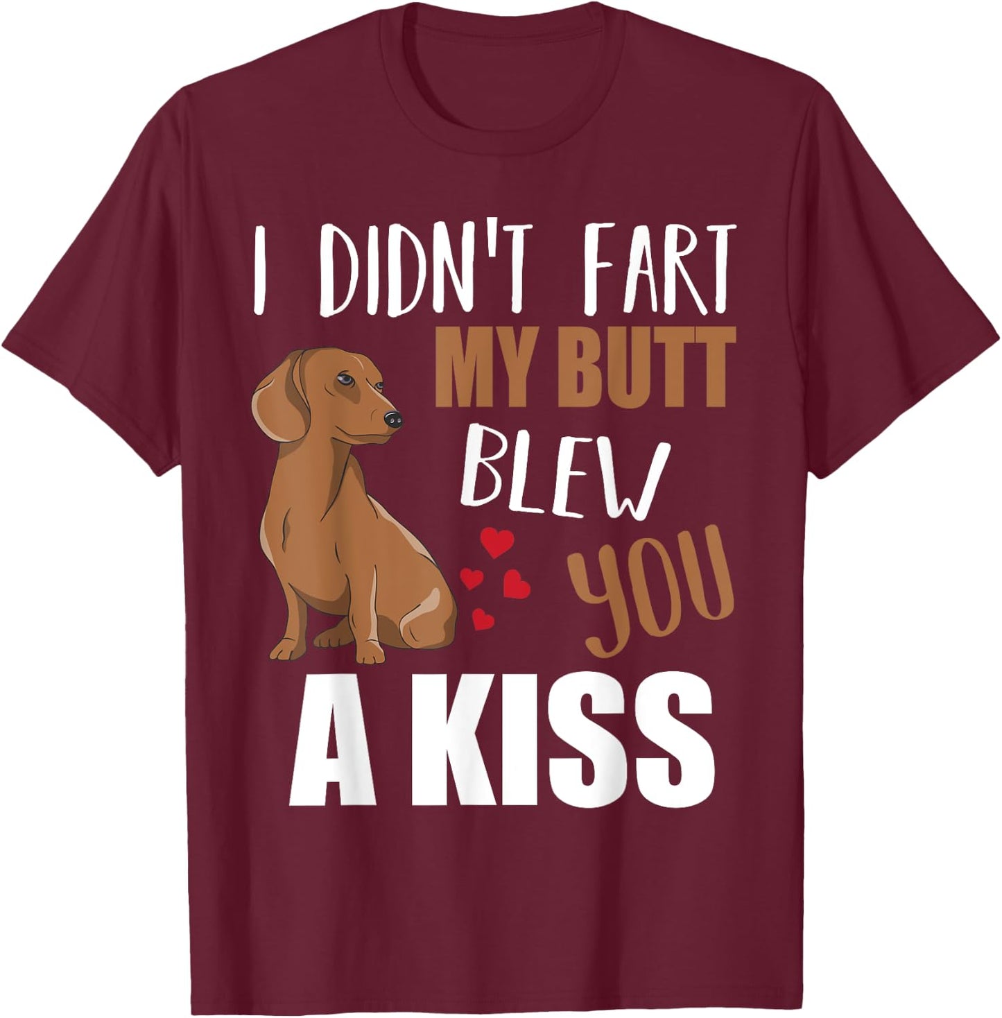 Dachshund Wiener Dog I Didn't Fart My Butt Blew You A Kiss T-Shirt - T-Shirt | Maroon