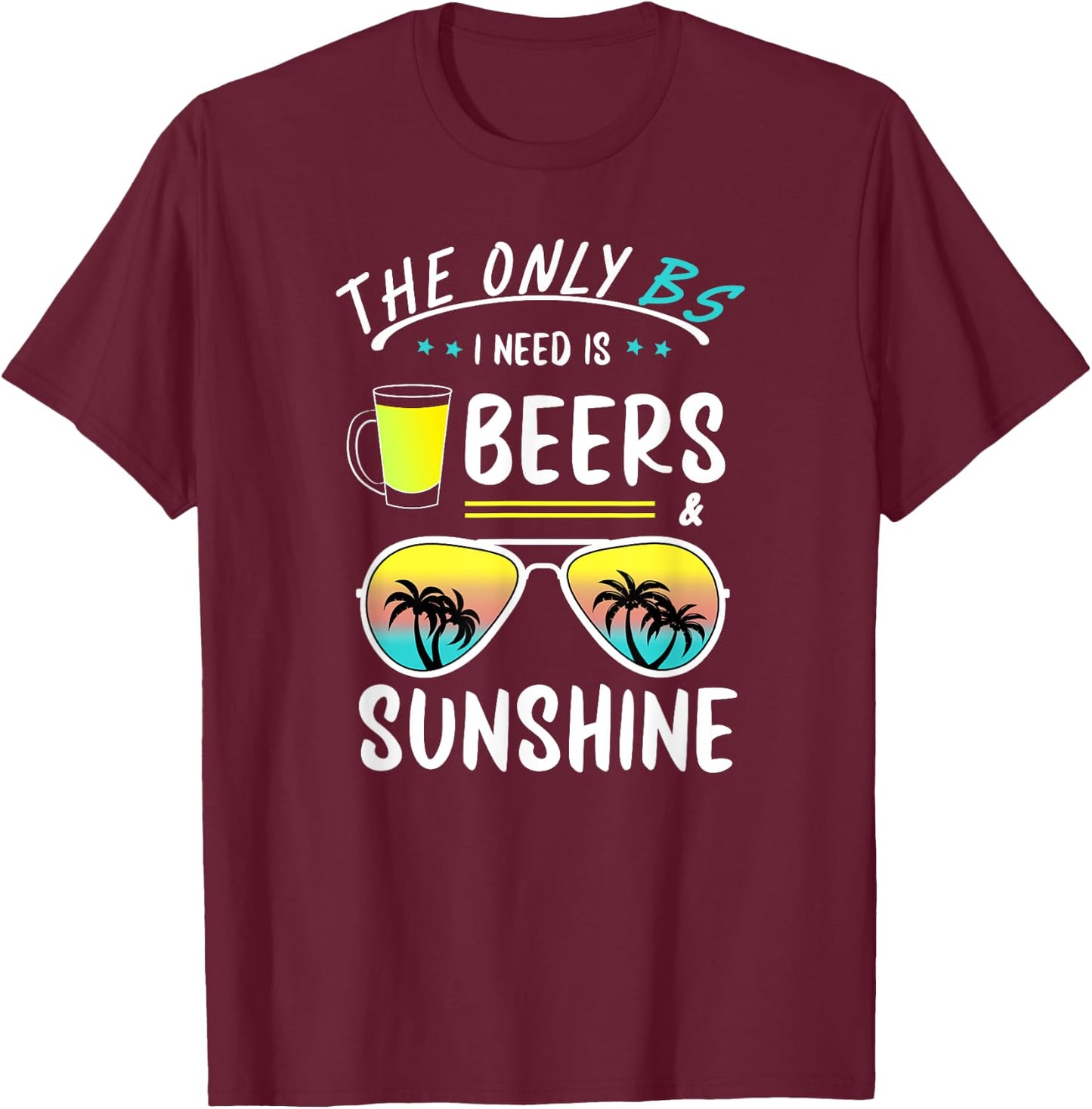 The Only BS I need is Beers And Sunshine Cool Funny Summer Women T-Shirt - T-Shirt | Maroon
