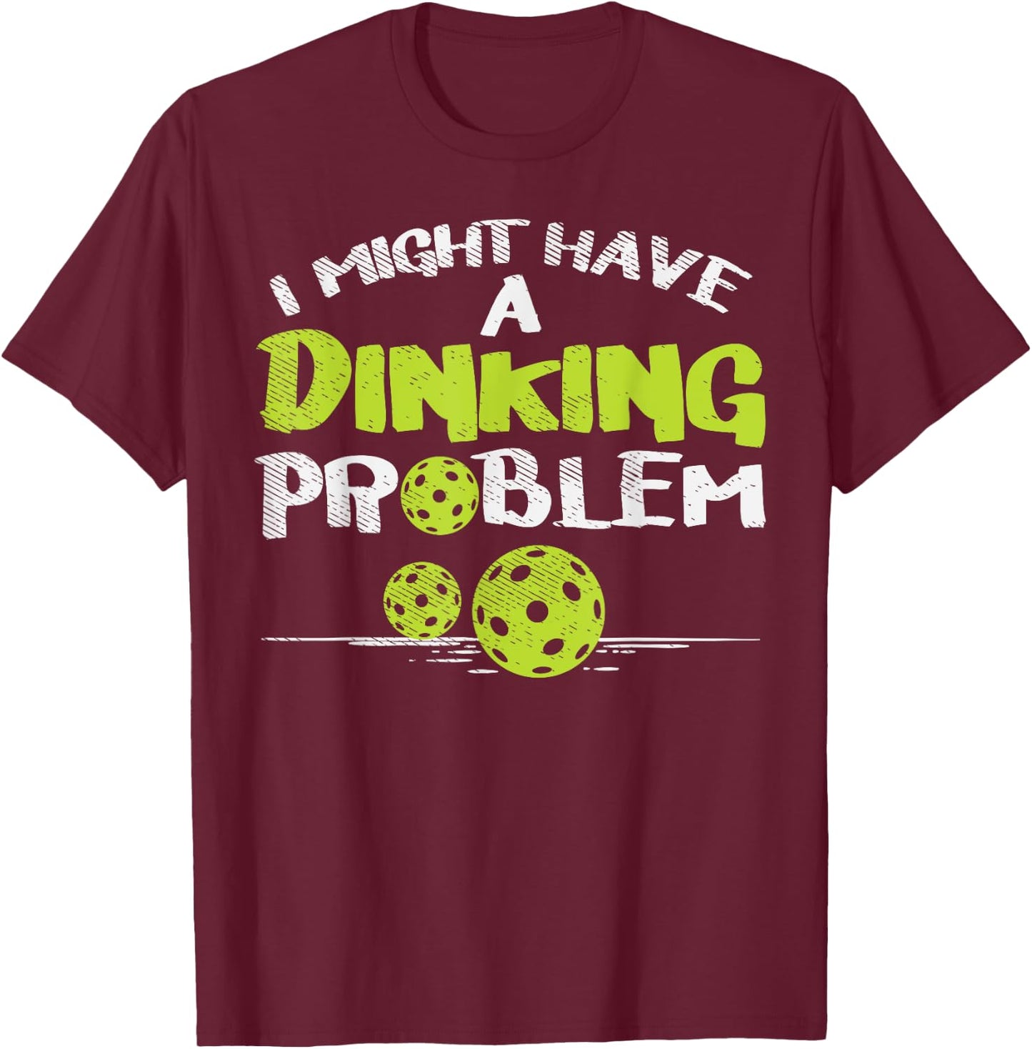 Dinking Problem Pickleball Funny Pickle Ball Men Women Gift T-Shirt - T-Shirt | Maroon