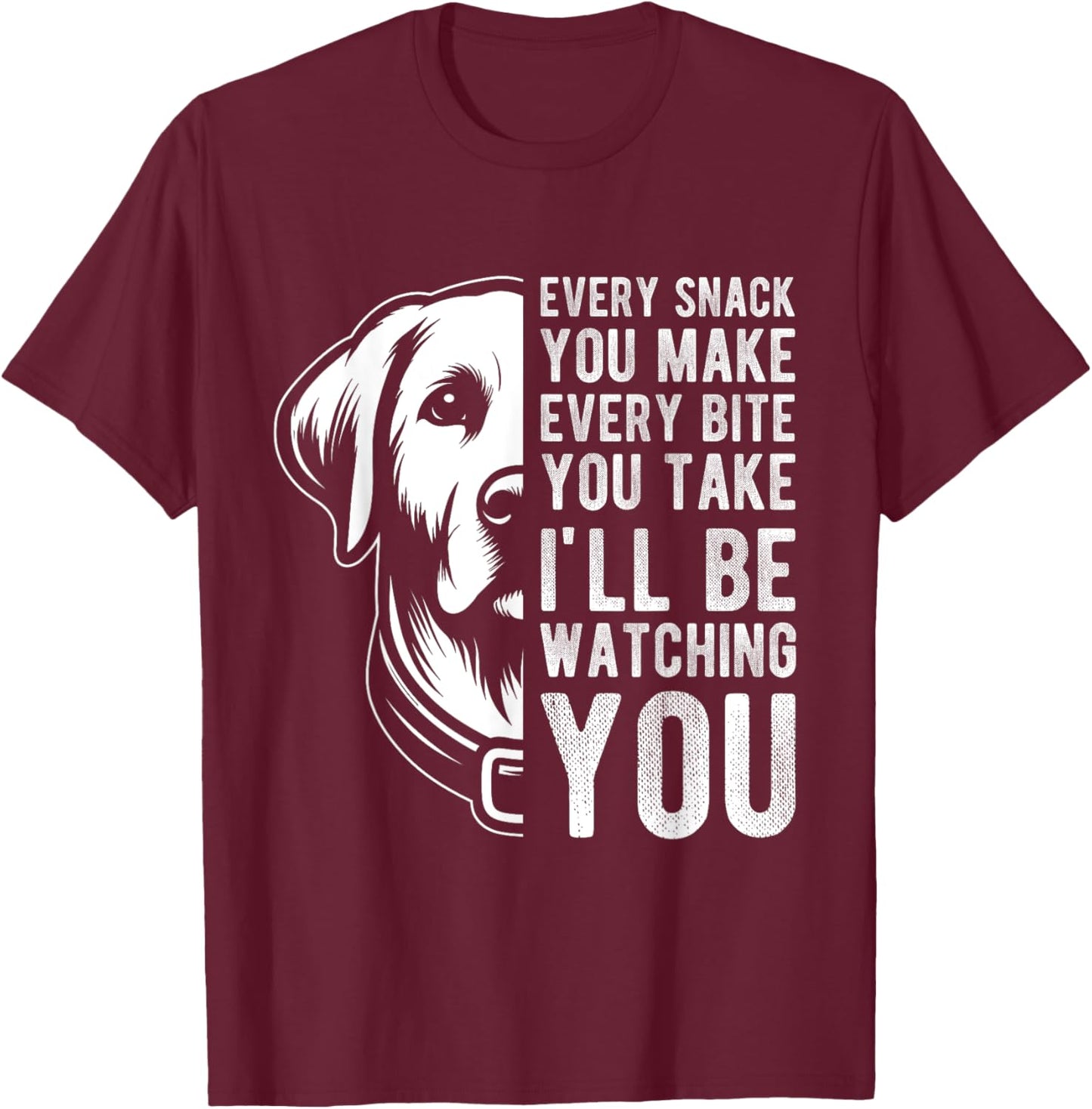 EVERY SNACK YOU MAKE EVERY BITE YOU TAKE Dog Lover Men Women Kids T-Shirt - T-Shirt | Maroon