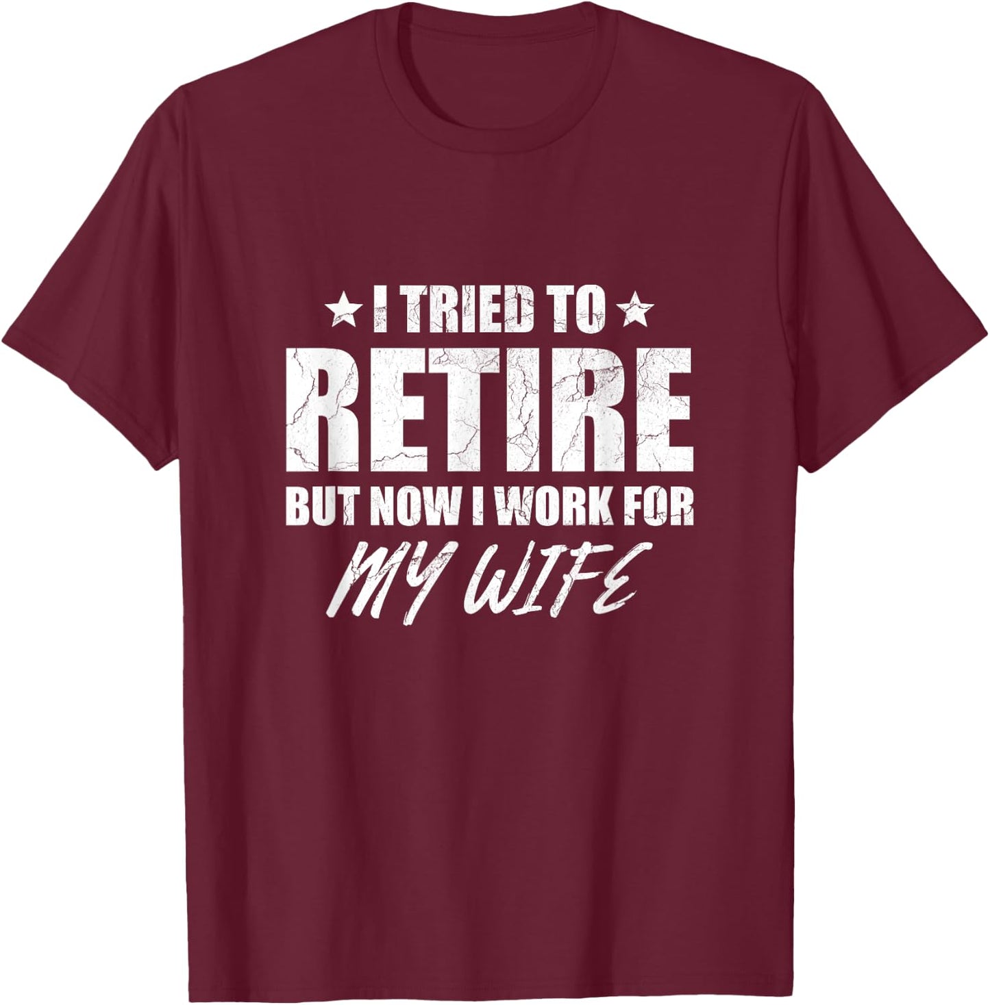 I tried to retire but now i work for my wife gift T-Shirt - T-Shirt | Maroon