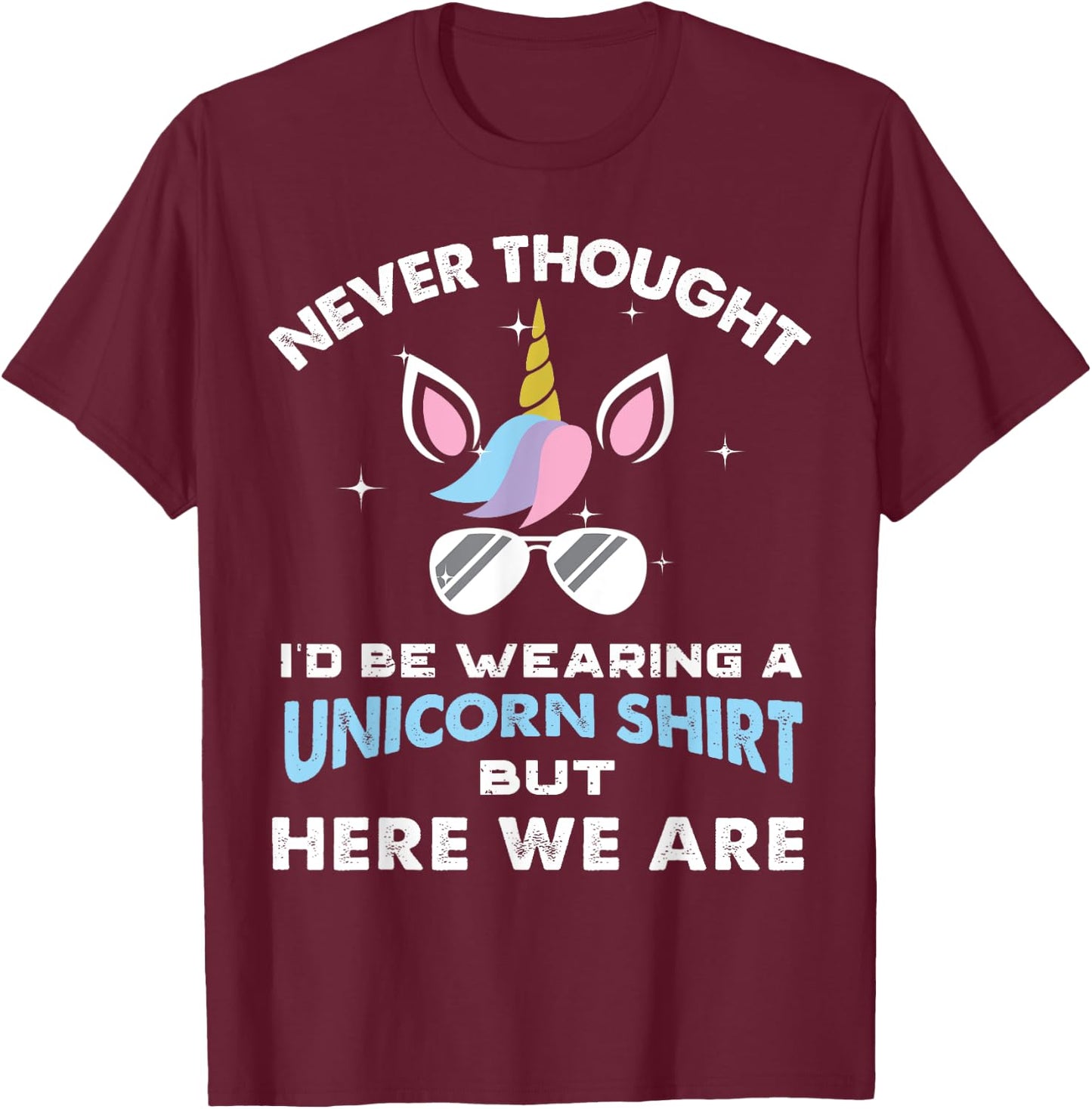 Never Thought I'd Be Wearing A Unicorn Shirt Dad Father T-Shirt - T-Shirt | Maroon