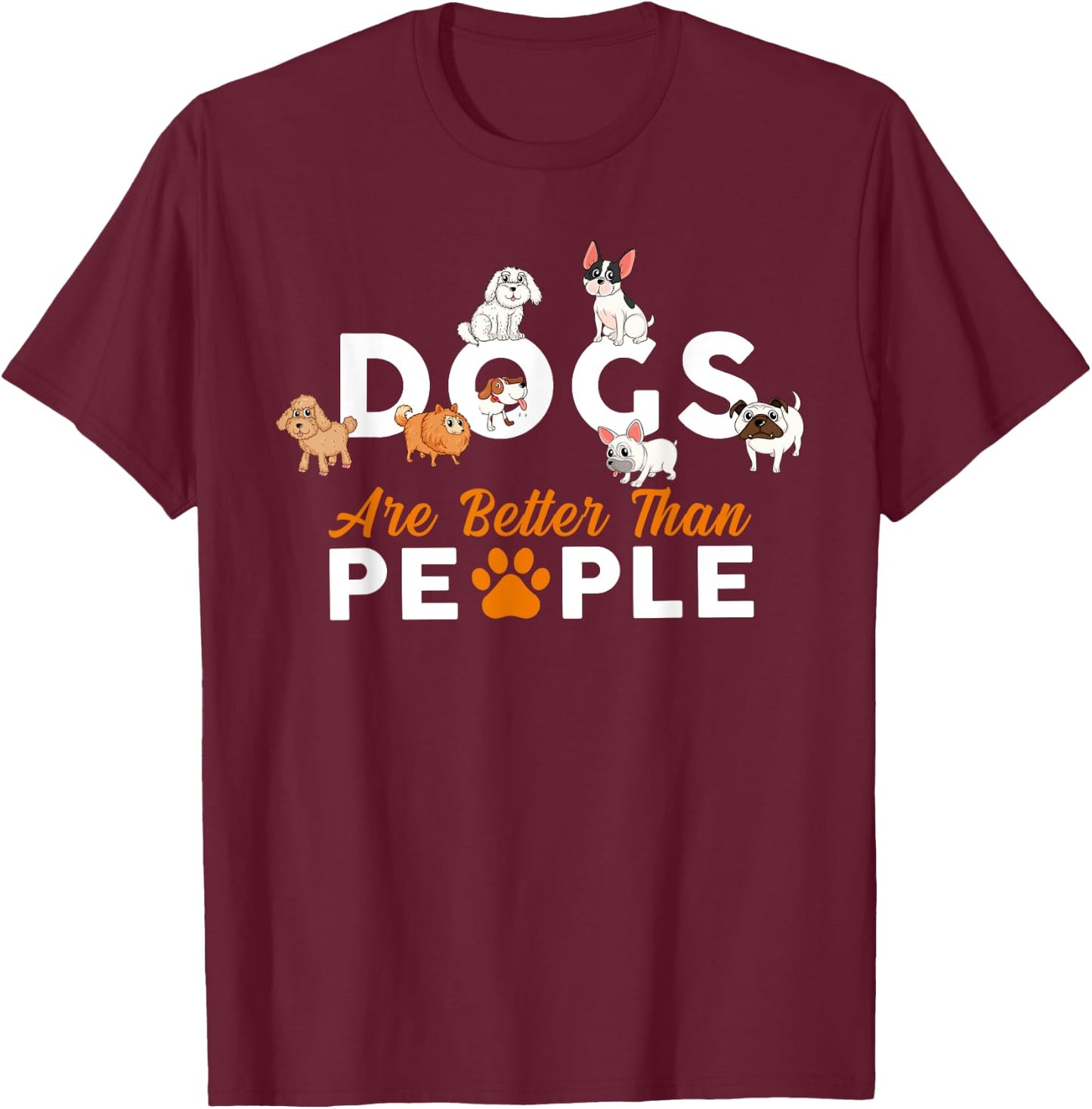 Funny Cute Dogs are Better Than People T-Shirt - T-Shirt | Maroon