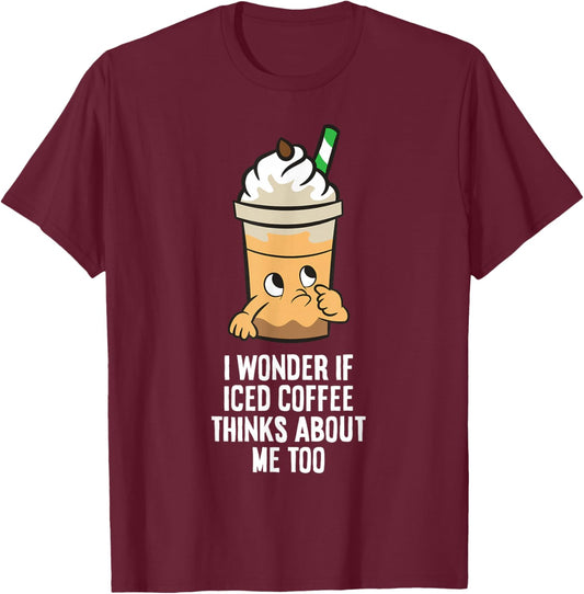 I Wonder If Iced Coffee Think About Me Too Funny Iced Coffee T-Shirt - T-Shirt | Maroon